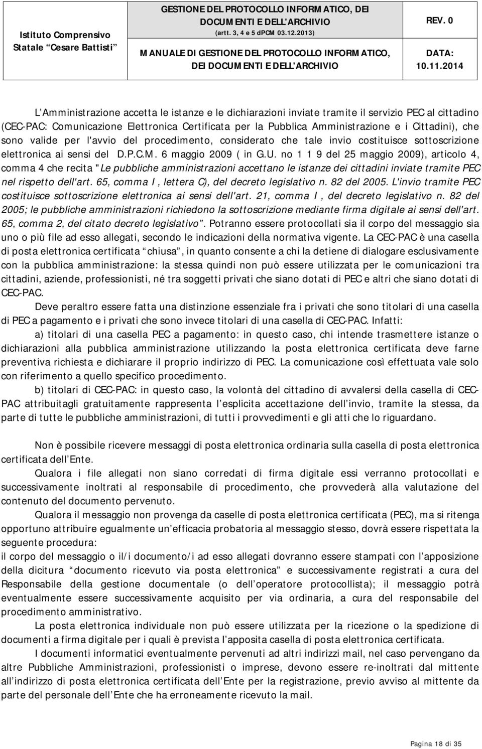 no 1 1 9 del 25 maggio 2009), articolo 4, comma 4 che recita "Le pubbliche amministrazioni accettano le istanze dei cittadini inviate tramite PEC nel rispetto dell'art.