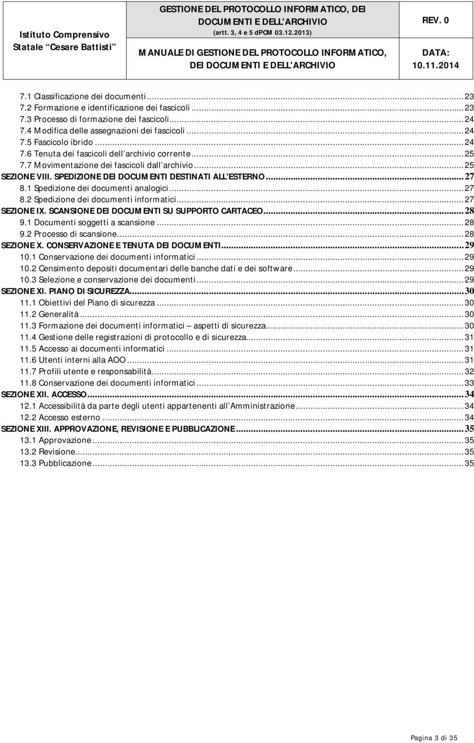 1 Spedizione dei documenti analogici... 27 8.2 Spedizione dei documenti informatici... 27 SEZIONE IX. SCANSIONE DEI DOCUMENTI SU SUPPORTO CARTACEO... 28 9.1 Documenti soggetti a scansione... 28 9.2 Processo di scansione.