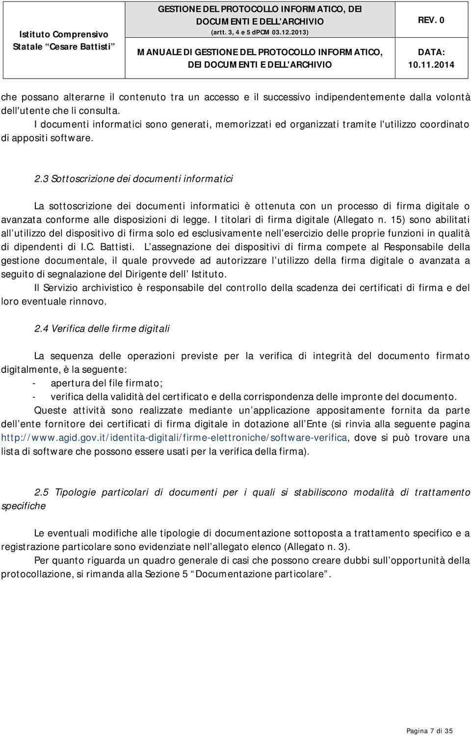 3 Sottoscrizione dei documenti informatici La sottoscrizione dei documenti informatici è ottenuta con un processo di firma digitale o avanzata conforme alle disposizioni di legge.