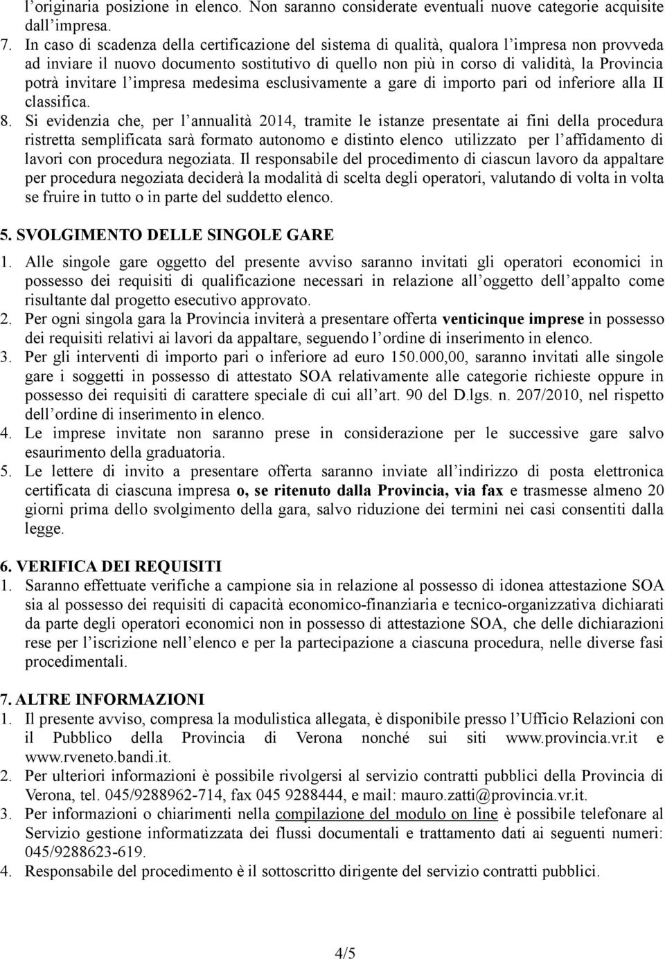 invitare l impresa medesima esclusivamente a gare di importo pari od inferiore alla II classifica. 8.