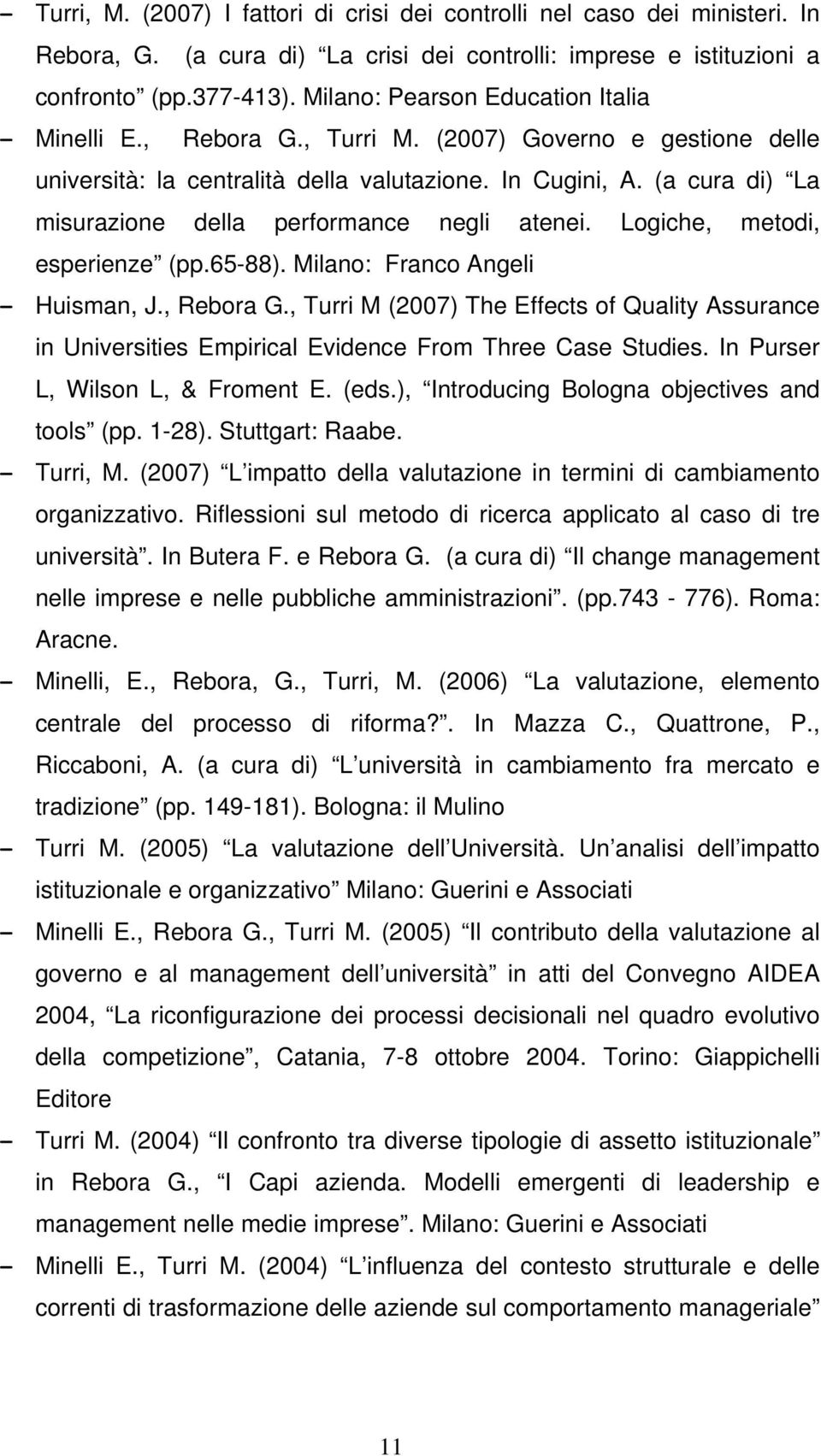 (a cura di) La misurazione della performance negli atenei. Logiche, metodi, esperienze (pp.65-88). Milano: Franco Angeli - Huisman, J., Rebora G.