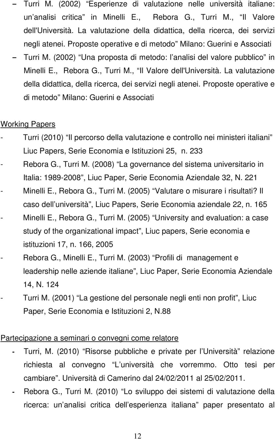 (2002) Una proposta di metodo: l analisi del valore pubblico in Minelli E., Rebora G., Turri M., Il Valore dell'università. La valutazione della didattica, della ricerca, dei servizi negli atenei.