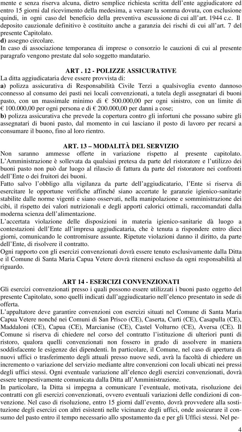 d) assegno circolare. In caso di associazione temporanea di imprese o consorzio le cauzioni di cui al presente paragrafo vengono prestate dal solo soggetto mandatario. ART.