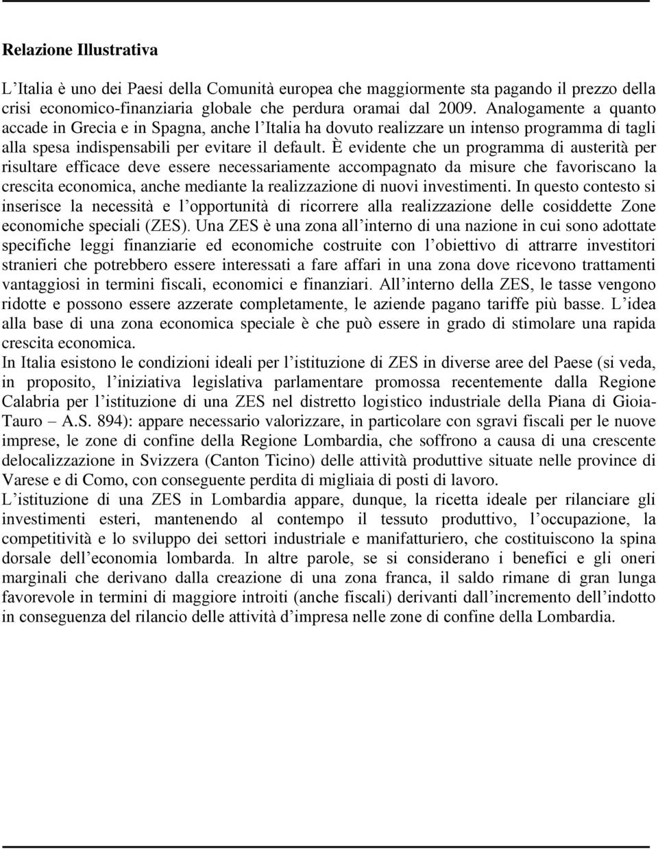 È evidente che un programma di austerità per risultare efficace deve essere necessariamente accompagnato da misure che favoriscano la crescita economica, anche mediante la realizzazione di nuovi