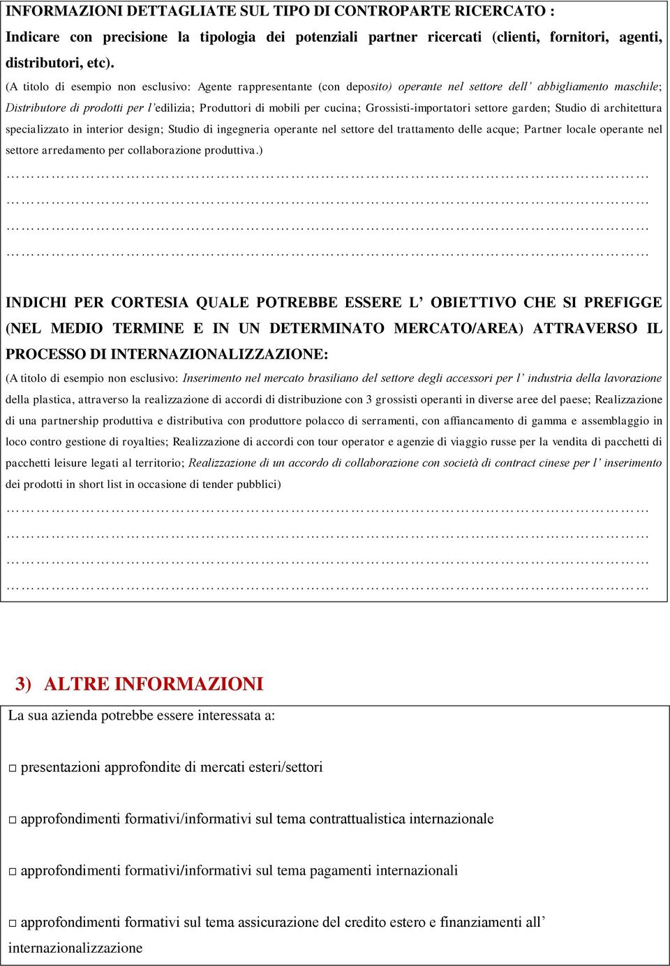 Grossisti-importatori settore garden; Studio di architettura specializzato in interior design; Studio di ingegneria operante nel settore del trattamento delle acque; Partner locale operante nel