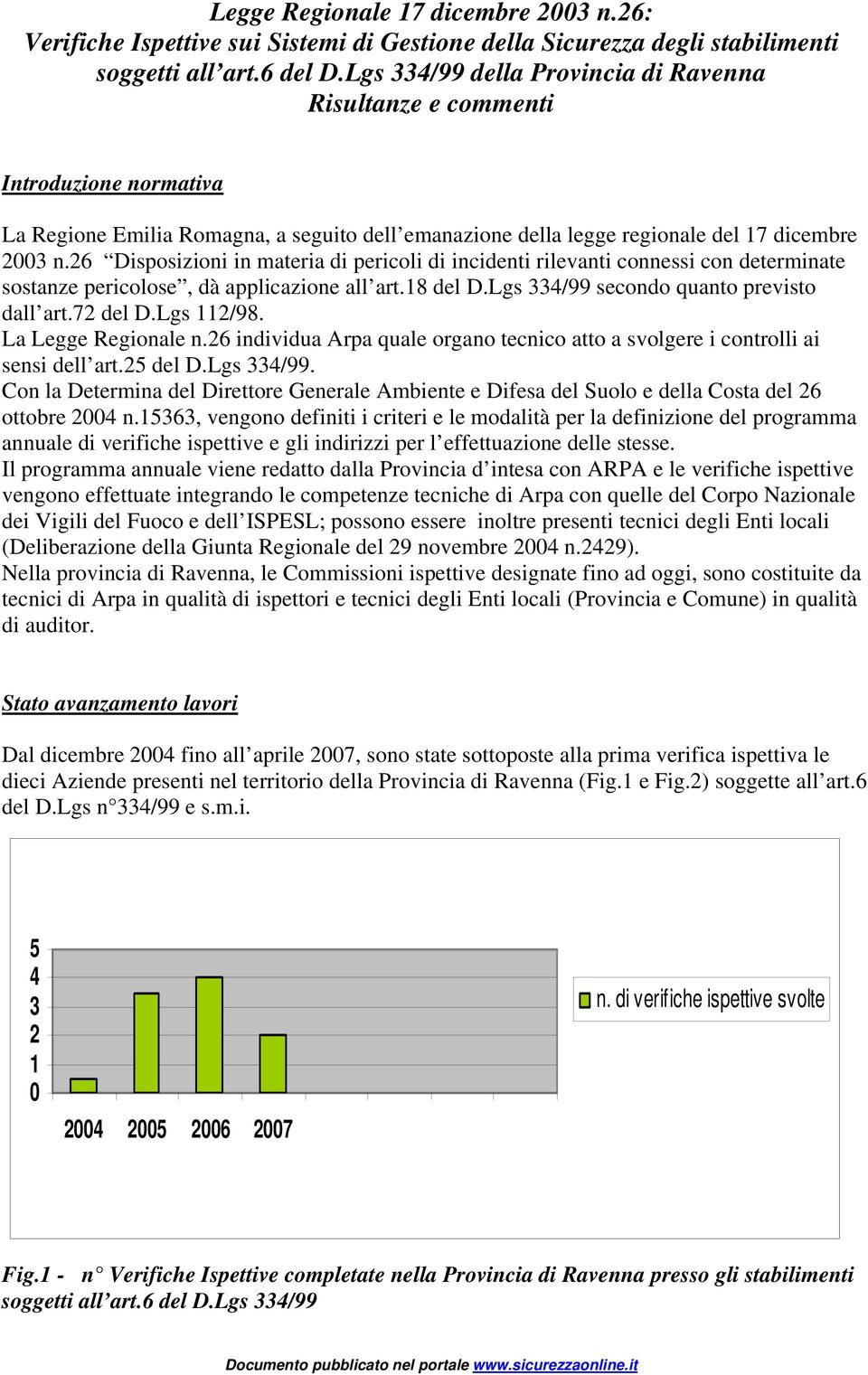 26 Disposizioni in materia di pericoli di incidenti rilevanti connessi con determinate sostanze pericolose, dà applicazione all art.18 del D.Lgs 334/99 secondo quanto previsto dall art.72 del D.