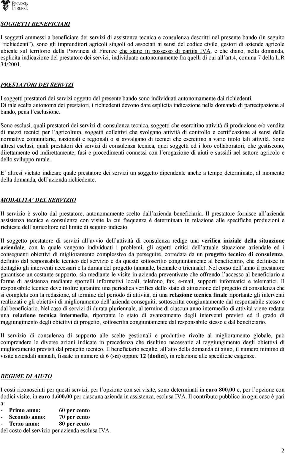 indicazione del prestatore dei servizi, individuato autonomamente fra quelli di cui all art.4, comma 7 della L.R 34/2001.