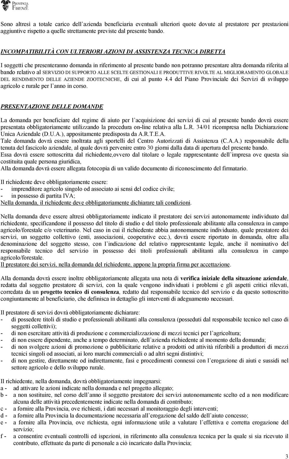 relativo al SERVIZIO DI SUPPORTO ALLE SCELTE GESTIONALI E PRODUTTIVE RIVOLTE AL MIGLIORAMENTO GLOBALE DEL RENDIMENTO DELLE AZIENDE ZOOTECNICHE, di cui al punto 4.