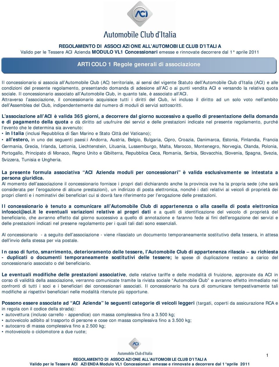 versando la relativa quota sociale. Il concessionario associato all Automobile Club, in quanto tale, è associato all ACI.