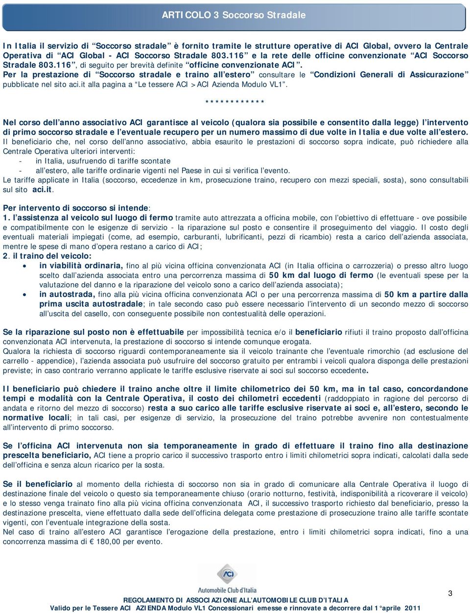 Per la prestazione di Soccorso stradale e traino all estero consultare le Condizioni Generali di Assicurazione pubblicate nel sito aci.it alla pagina a Le tessere ACI >ACI Azienda Modulo VL1.