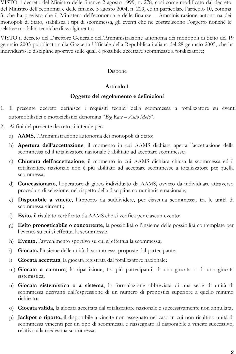 eventi che ne costituiscono l oggetto nonché le relative modalità tecniche di svolgimento; VISTO il decreto del Direttore Generale dell Amministrazione autonoma dei monopoli di Stato del 19 gennaio