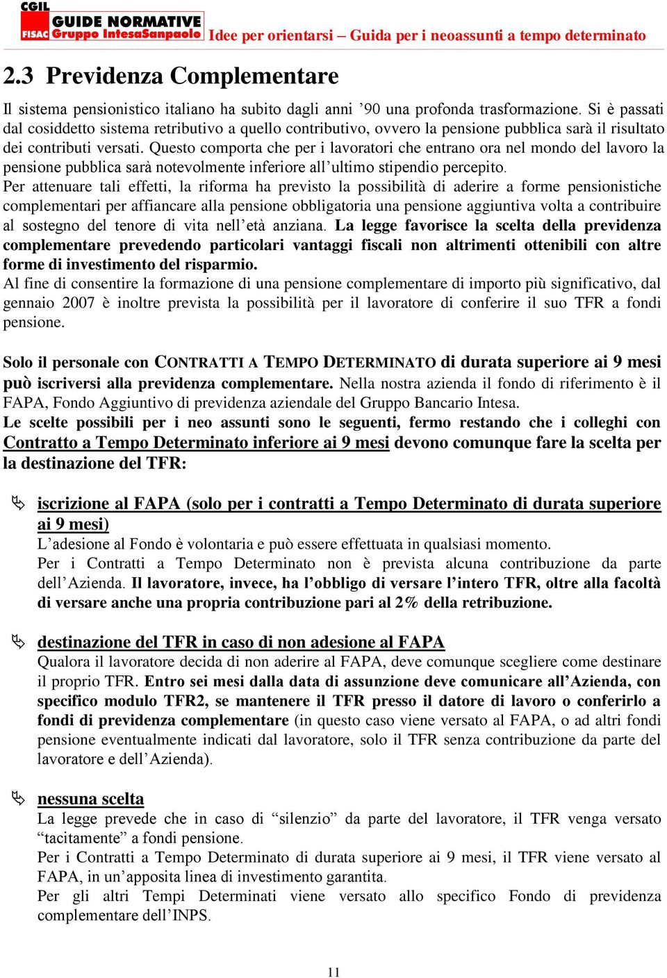 Questo comporta che per i lavoratori che entrano ora nel mondo del lavoro la pensione pubblica sarà notevolmente inferiore all ultimo stipendio percepito.