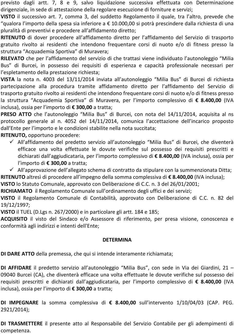 7, comma 3, del suddetto Regolamento il quale, tra l altro, prevede che qualora l importo della spesa sia inferiore a 10.