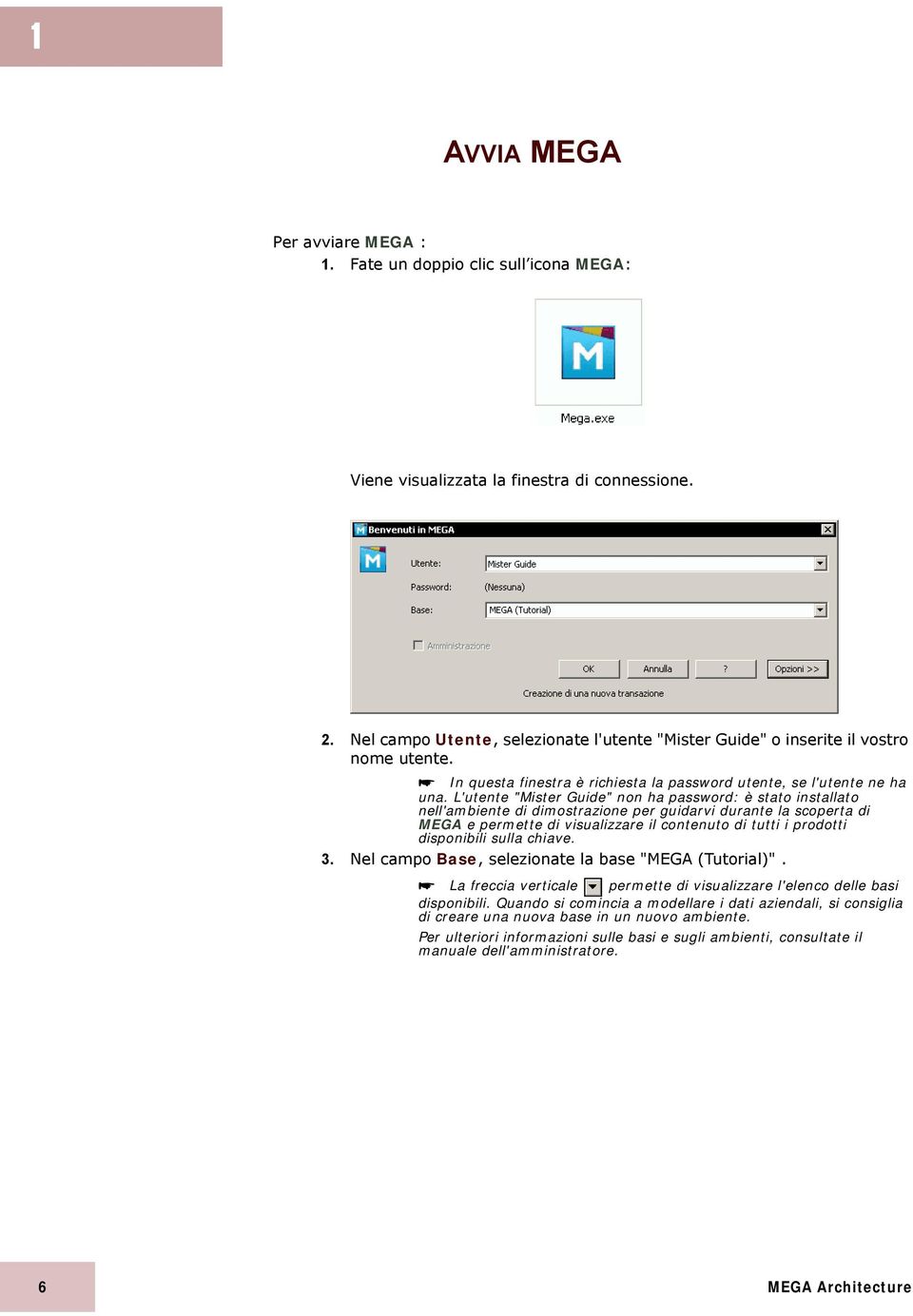 L'utente "Mister Guide" non ha password: è stato installato nell'ambiente di dimostrazione per guidarvi durante la scoperta di MEGA e permette di visualizzare il contenuto di tutti i prodotti