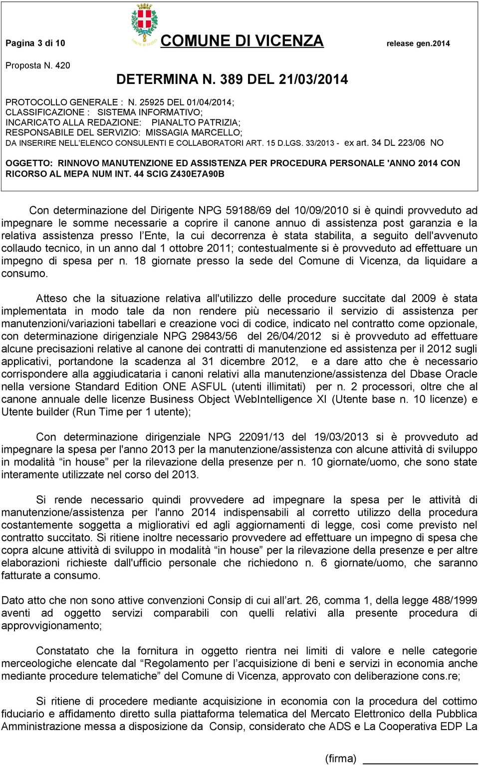 assistenza presso l Ente, la cui decorrenza è stata stabilita, a seguito dell'avvenuto collaudo tecnico, in un anno dal 1 ottobre 2011; contestualmente si è provveduto ad effettuare un impegno di