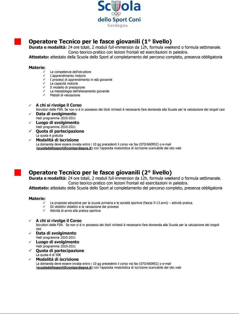 Se non si è in possesso dei titoli richiesti è necessario fare domanda alla Scuola per la valutazione Operatore Tecnico per le fasce giovanili (2 livello) Le proposte educative per la scuola