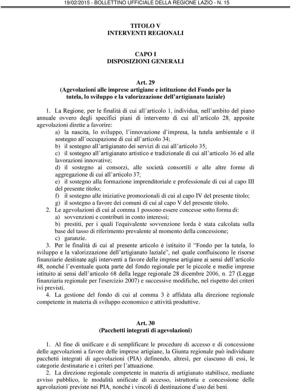 La Regione, per le finalità di cui all articolo 1, individua, nell ambito del piano annuale ovvero degli specifici piani di intervento di cui all articolo 28, apposite agevolazioni dirette a