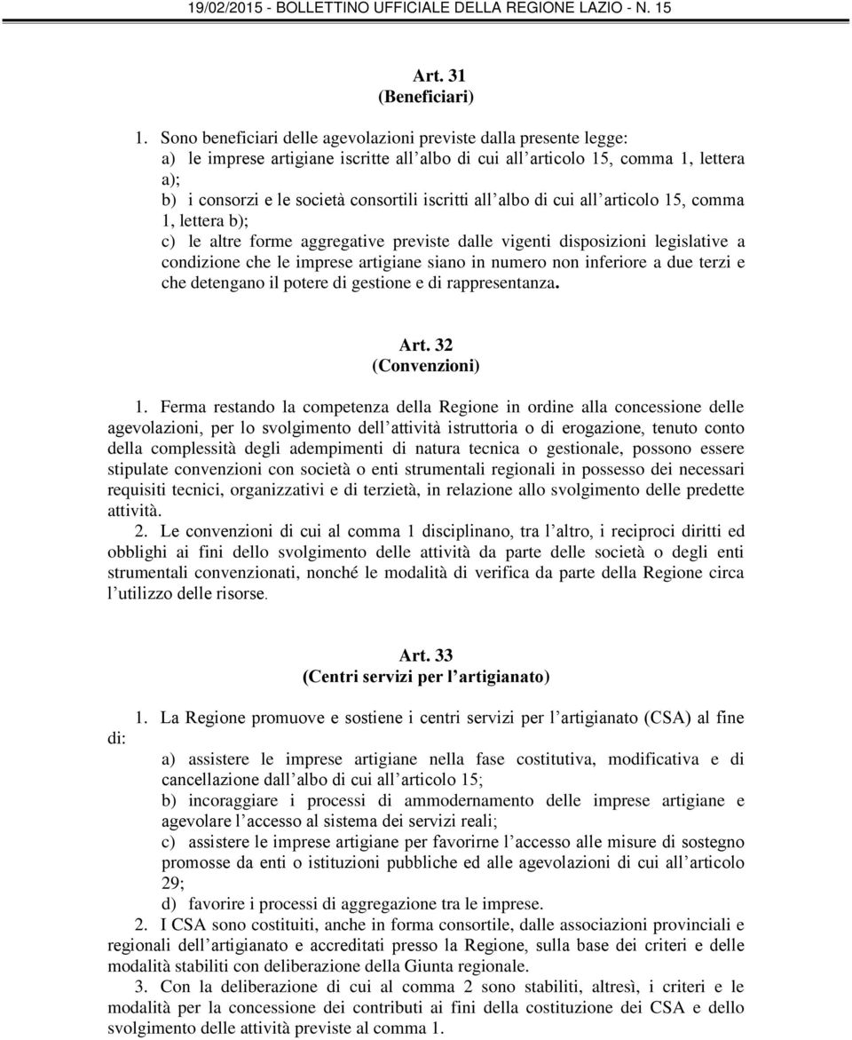 iscritti all albo di cui all articolo 15, comma 1, lettera b); c) le altre forme aggregative previste dalle vigenti disposizioni legislative a condizione che le imprese artigiane siano in numero non