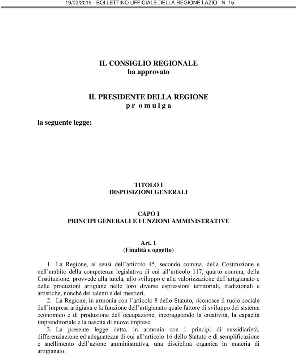 La Regione, ai sensi dell articolo 45, secondo comma, della Costituzione e nell ambito della competenza legislativa di cui all articolo 117, quarto comma, della Costituzione, provvede alla tutela,