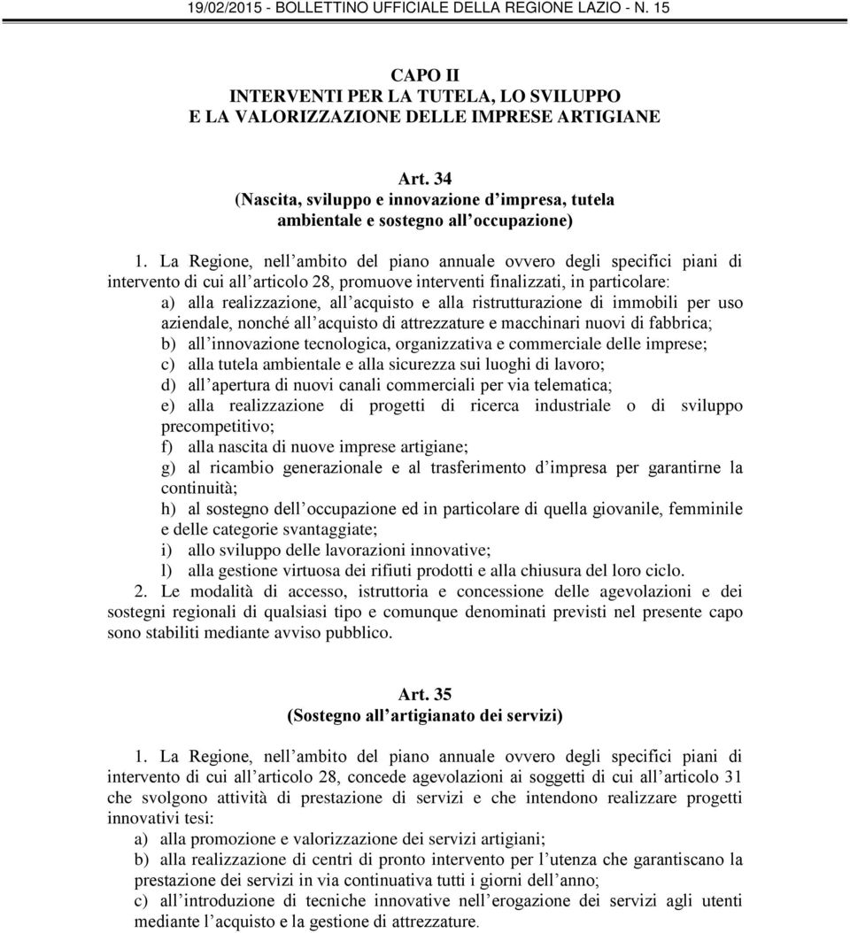 alla ristrutturazione di immobili per uso aziendale, nonché all acquisto di attrezzature e macchinari nuovi di fabbrica; b) all innovazione tecnologica, organizzativa e commerciale delle imprese; c)