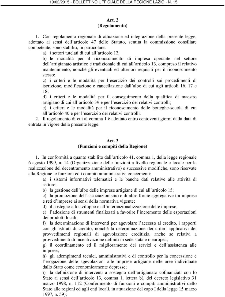 particolare: a) i settori tutelati di cui all articolo 12; b) le modalità per il riconoscimento di impresa operante nel settore dell artigianato artistico e tradizionale di cui all articolo 13,