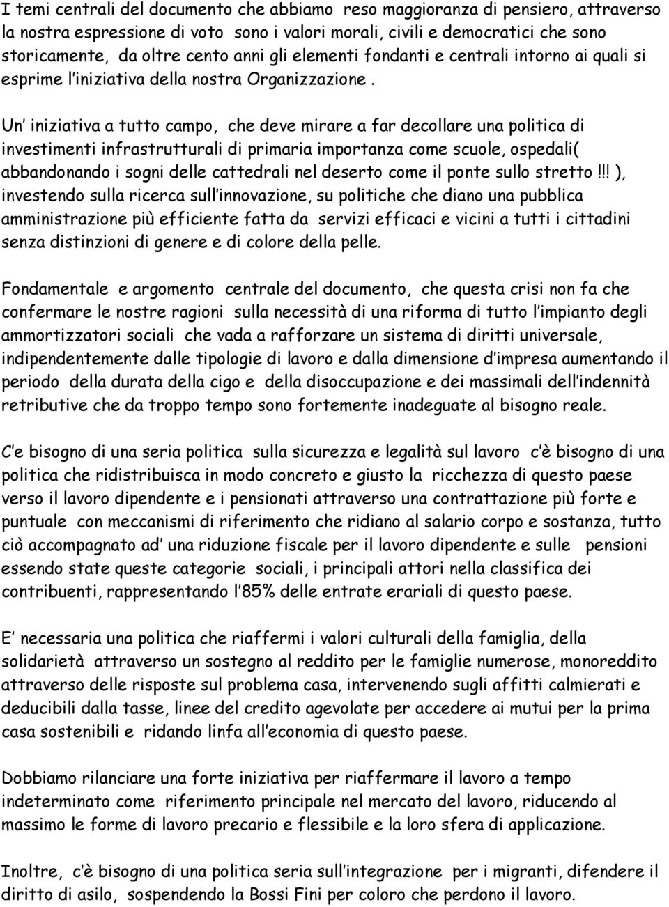 Un iniziativa a tutto campo, che deve mirare a far decollare una politica di investimenti infrastrutturali di primaria importanza come scuole, ospedali( abbandonando i sogni delle cattedrali nel