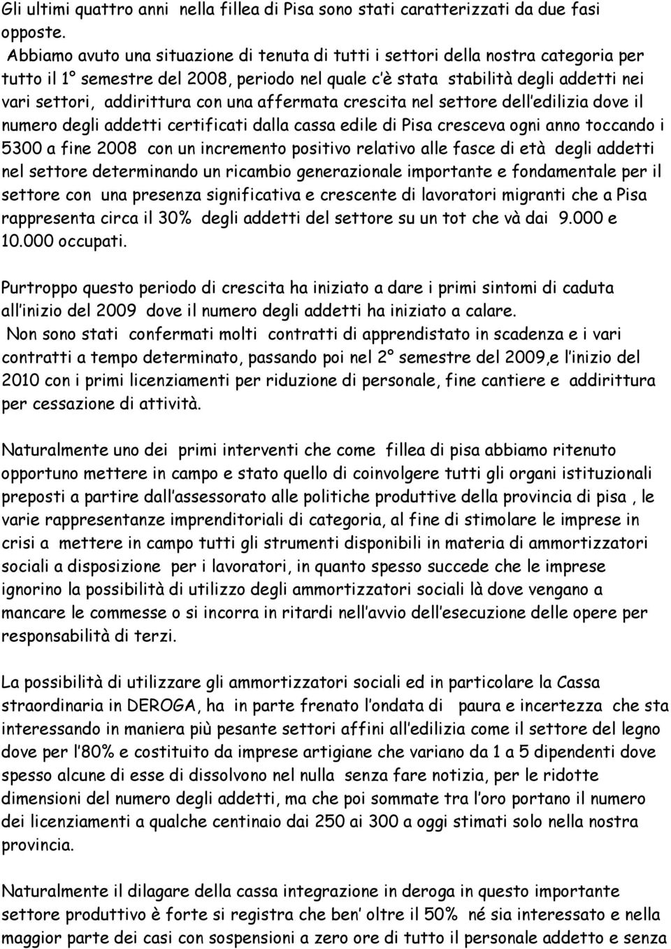 con una affermata crescita nel settore dell edilizia dove il numero degli addetti certificati dalla cassa edile di Pisa cresceva ogni anno toccando i 5300 a fine 2008 con un incremento positivo