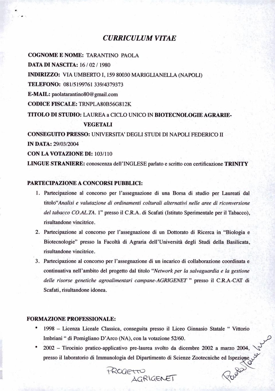 LA VOTAZIONE DI: 103/110 LINGUE STRANIERE: conoscenza dell'inglese parlato e scritto con certificazione TRINITY PARTECIPAZIONE A CONCORSI PUBBLICI: l.