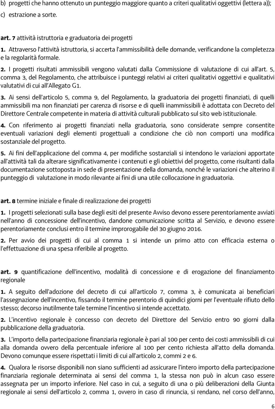 I progetti risultati ammissibili vengono valutati dalla Commissione di valutazione di cui all art.