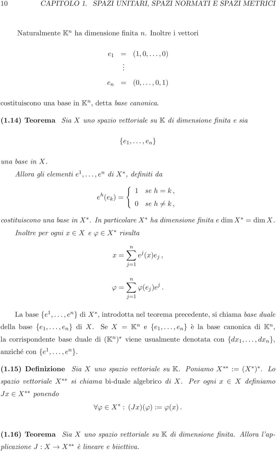 ..,e n di X, definiti da { 1 se h = k, e h (e k ) = 0 se h k, costituiscono una base in X. In particolare X ha dimensione finita e dimx = dimx.