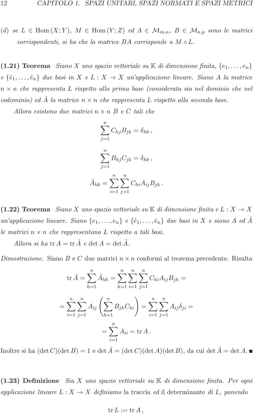 Siano A la matrice n n che rappresenta L rispetto alla prima base (considerata sia nel dominio che nel codominio) ed Â la matrice n n che rappresenta L rispetto alla seconda base.