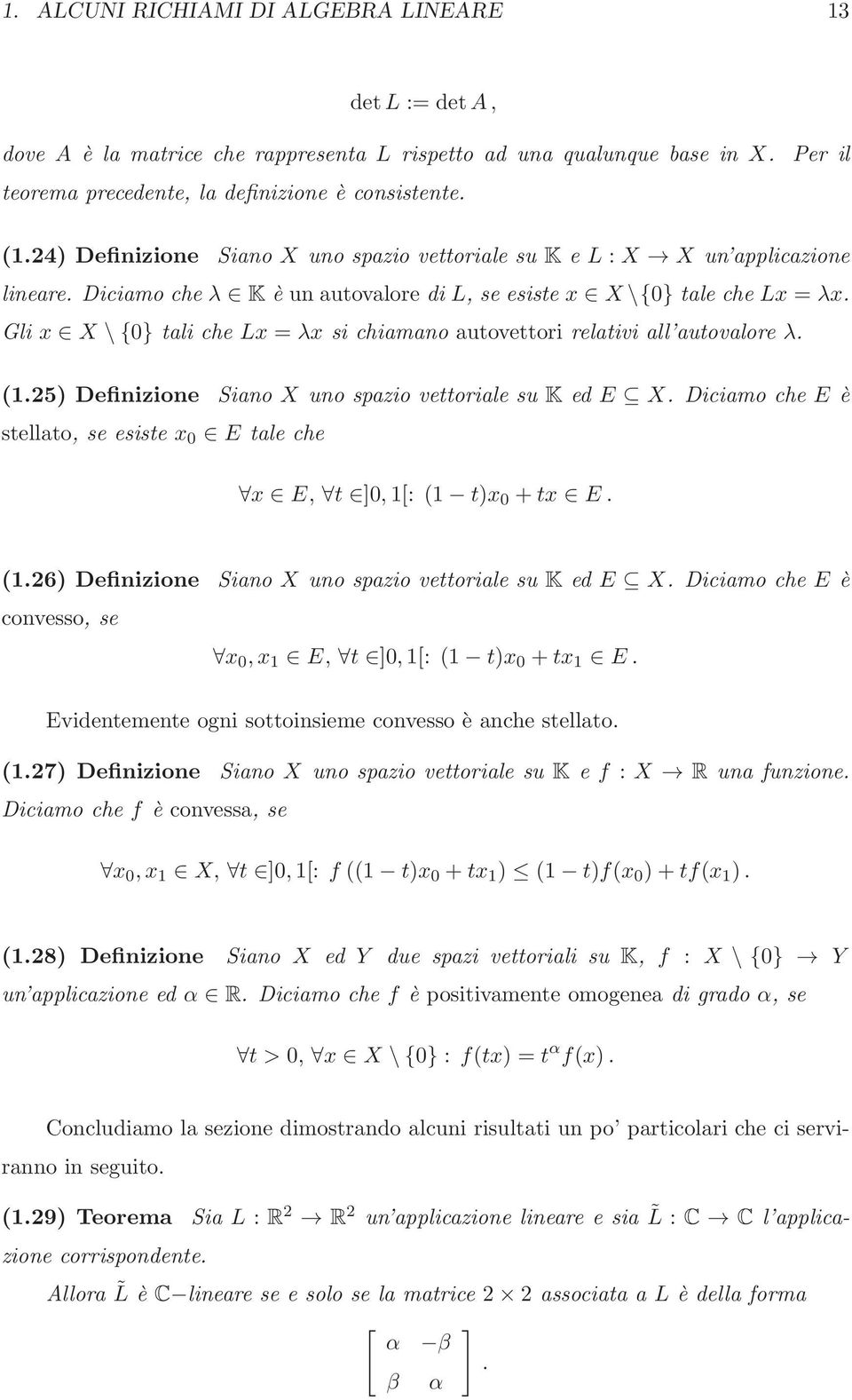 Gli x X \{0} tali che Lx = λx si chiamano autovettori relativi all autovalore λ. (1.25) Definizione Siano X uno spazio vettoriale su K ed E X.