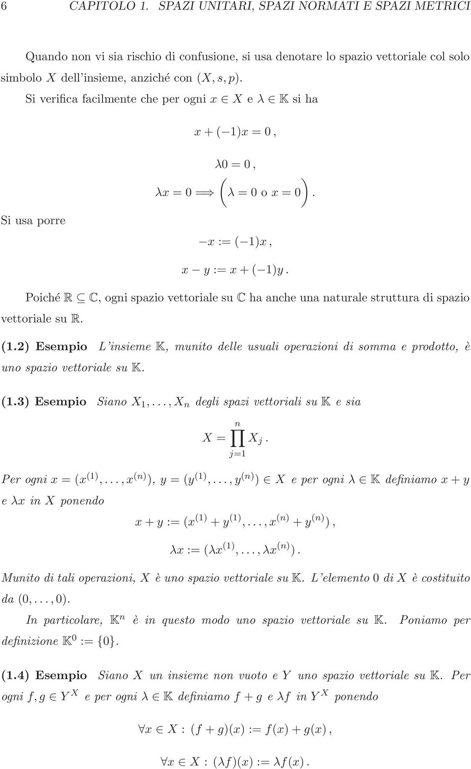 Poiché R C, ogni spazio vettoriale su C ha anche una naturale struttura di spazio vettoriale su R. (1.
