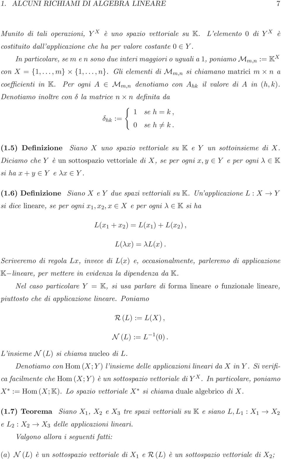 Per ogni A M m,n denotiamo con A hk il valore di A in (h,k). Denotiamo inoltre con δ la matrice n n definita da { 1 se h = k, δ hk := 0 se h k. (1.