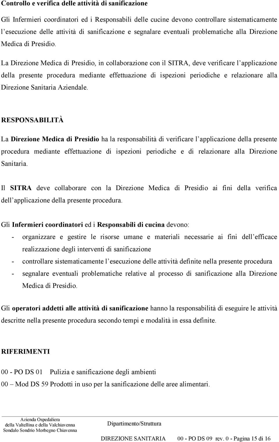 La Direzione Medica di Presidio, in collaborazione con il SITRA, deve verificare l applicazione della presente procedura mediante effettuazione di ispezioni periodiche e relazionare alla Direzione