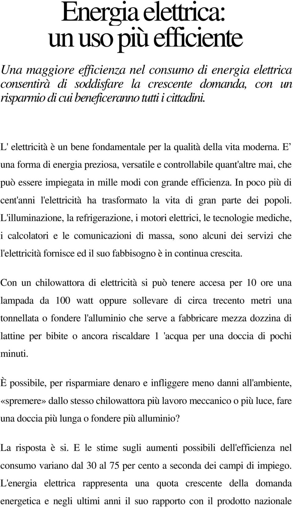 E una forma di energia preziosa, versatile e controllabile quant'altre mai, che può essere impiegata in mille modi con grande efficienza.