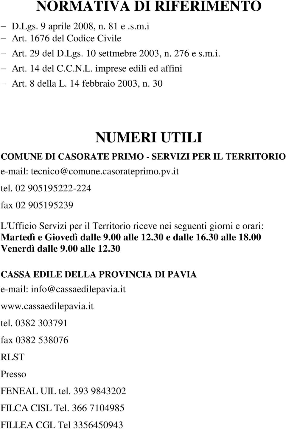 02 905195222-224 fax 02 905195239 L'Ufficio Servizi per il Territorio riceve nei seguenti giorni e orari: Martedì e Giovedì dalle 9.00 alle 12.30 e dalle 16.30 alle 18.00 Venerdì dalle 9.