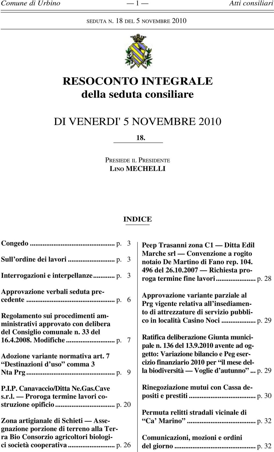 7 Destinazioni d uso comma 3 Nta Prg... p. 9 P.I.P. Canavaccio/Ditta Ne.Gas.Cave s.r.l. Proroga termine lavori costruzione opificio... p. 20 Zona artigianale di Schieti Assegnazione porzione di terreno alla Terra Bio Consorzio agricoltori biologici società cooperativa.