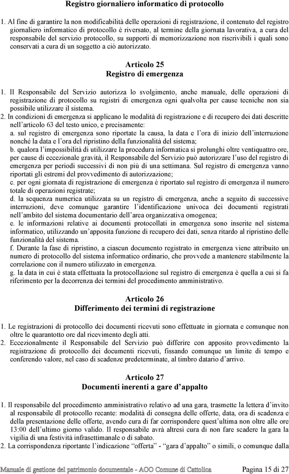 del responsabile del servizio protocollo, su supporti di memorizzazione non riscrivibili i quali sono conservati a cura di un soggetto a ciò autorizzato. Articolo 25 Registro di emergenza 1.