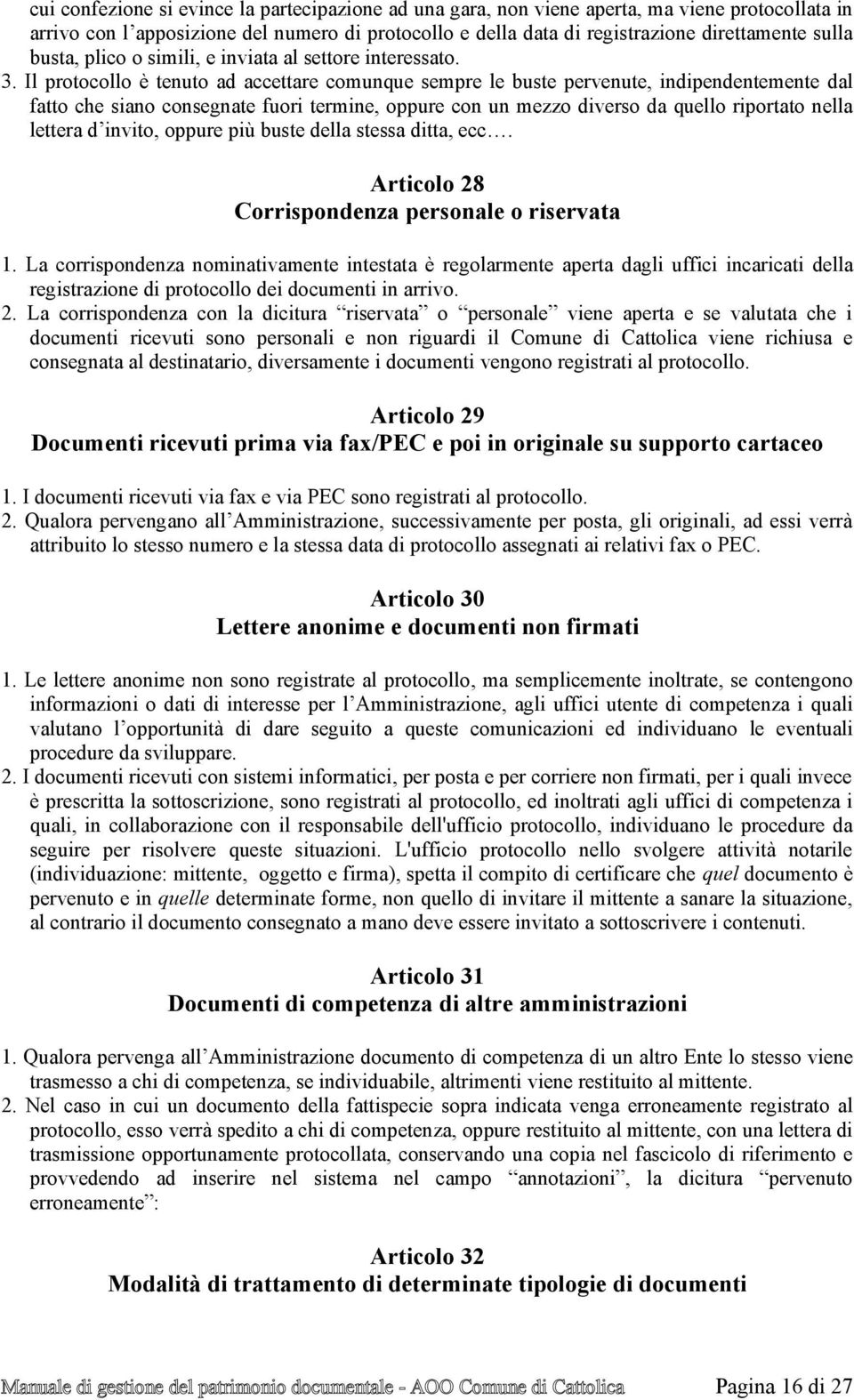 Il protocollo è tenuto ad accettare comunque sempre le buste pervenute, indipendentemente dal fatto che siano consegnate fuori termine, oppure con un mezzo diverso da quello riportato nella lettera d