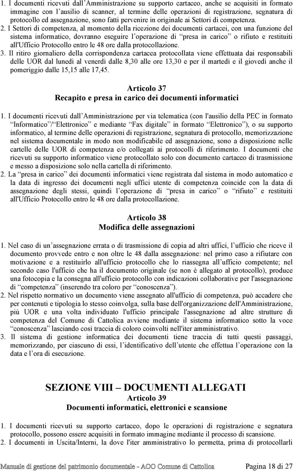 I Settori di competenza, al momento della ricezione dei documenti cartacei, con una funzione del sistema informatico, dovranno eseguire l operazione di presa in carico o rifiuto e restituiti