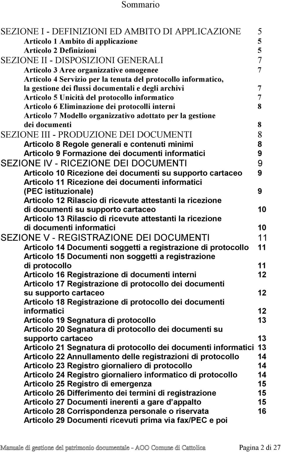 protocolli interni 8 Articolo 7 Modello organizzativo adottato per la gestione dei documenti 8 SEZIONE III - PRODUZIONE DEI DOCUMENTI 8 Articolo 8 Regole generali e contenuti minimi 8 Articolo 9