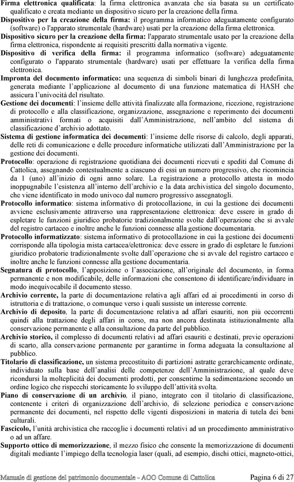 Dispositivo sicuro per la creazione della firma: l'apparato strumentale usato per la creazione della firma elettronica, rispondente ai requisiti prescritti dalla normativa vigente.