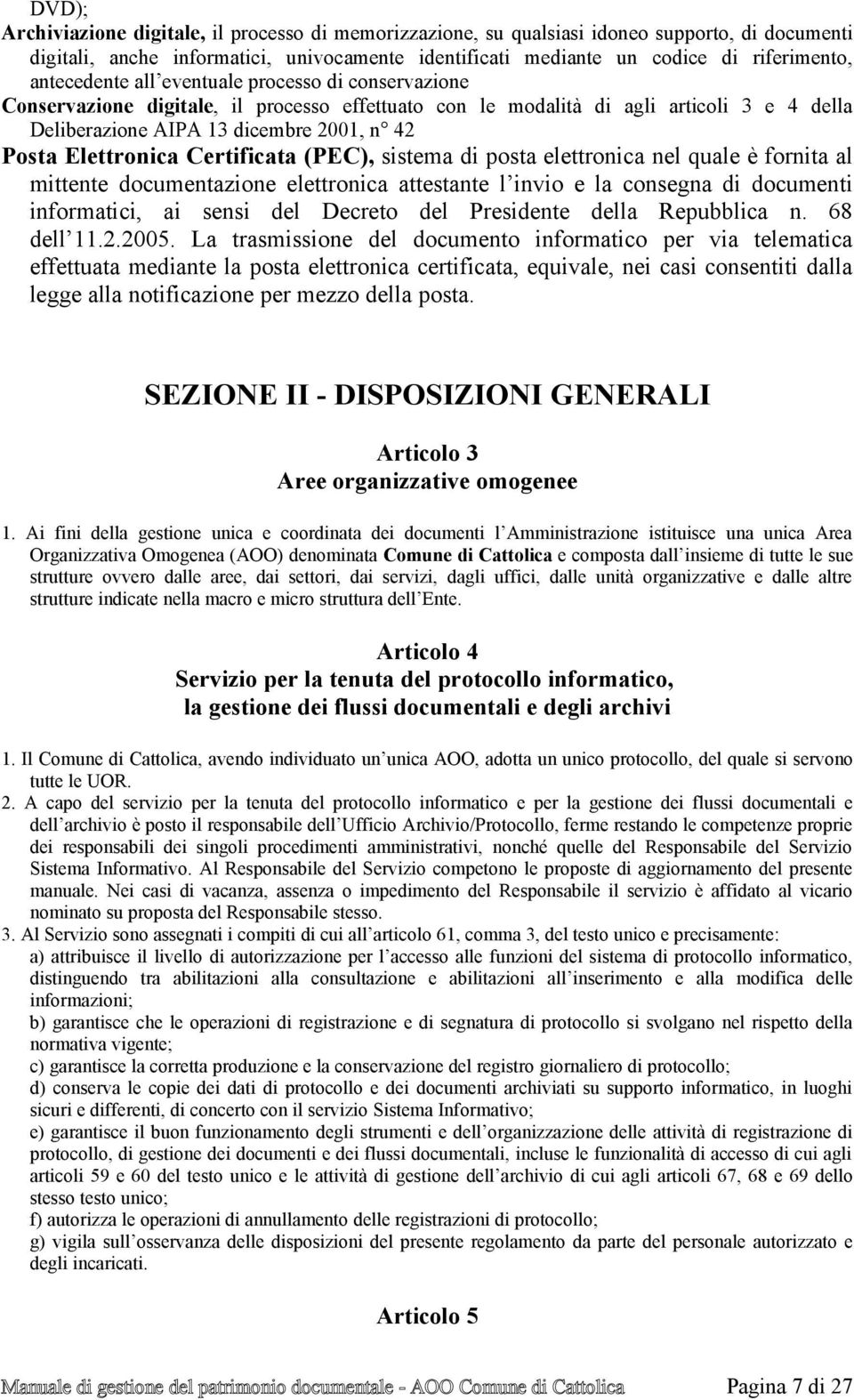 Elettronica Certificata (PEC), sistema di posta elettronica nel quale è fornita al mittente documentazione elettronica attestante l invio e la consegna di documenti informatici, ai sensi del Decreto