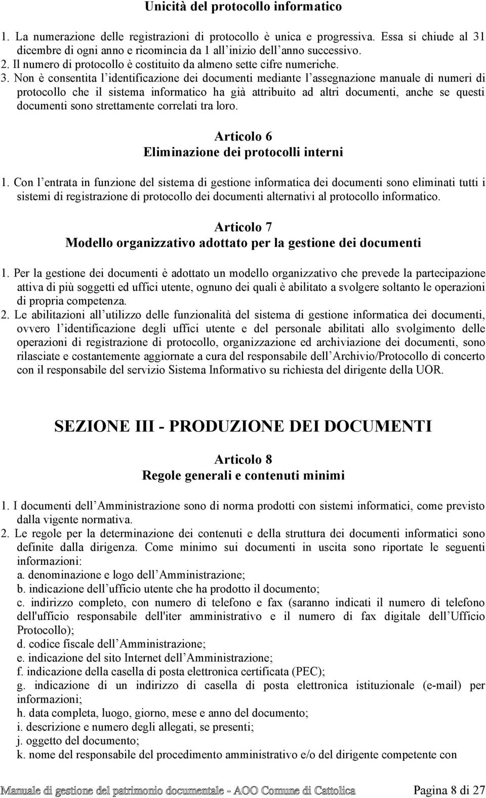 dicembre di ogni anno e ricomincia da 1 all inizio dell anno successivo. 2. Il numero di protocollo è costituito da almeno sette cifre numeriche. 3.