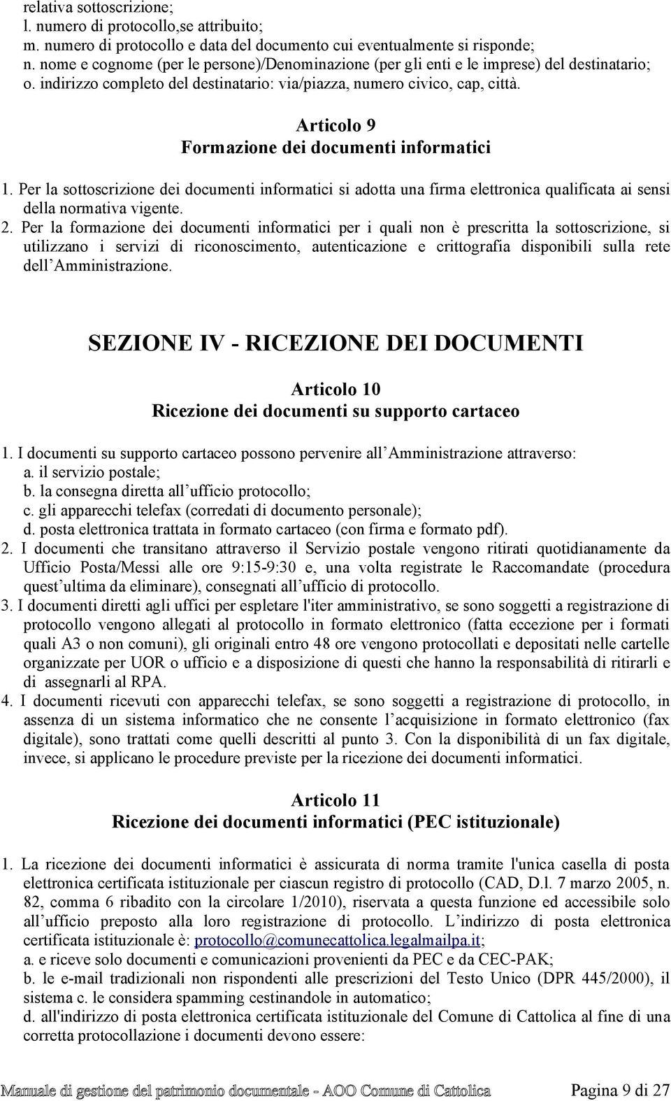 Articolo 9 Formazione dei documenti informatici 1. Per la sottoscrizione dei documenti informatici si adotta una firma elettronica qualificata ai sensi della normativa vigente. 2.