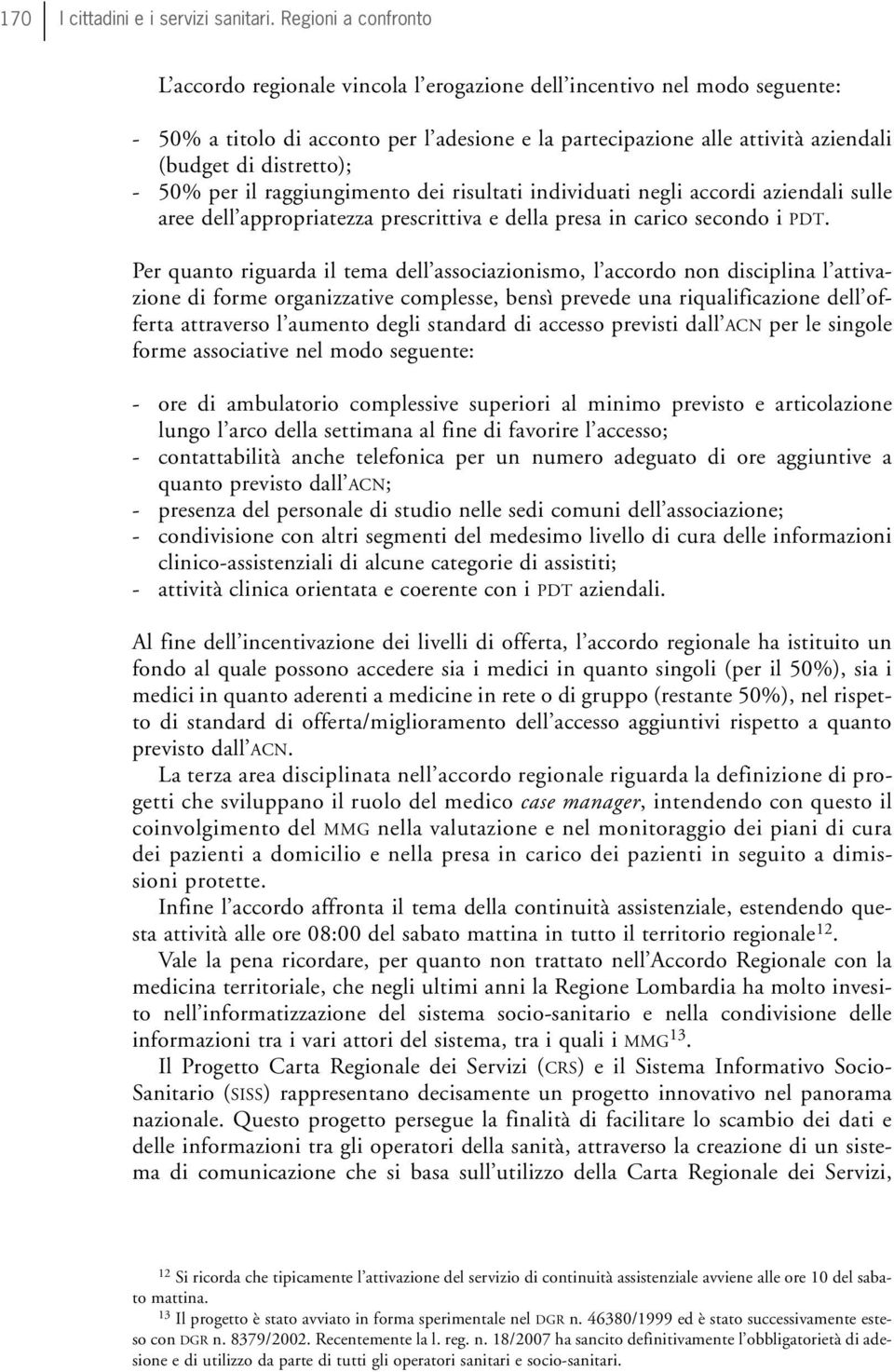 distretto); - 50% per il raggiungimento dei risultati individuati negli accordi aziendali sulle aree dell appropriatezza prescrittiva e della presa in carico secondo i PDT.