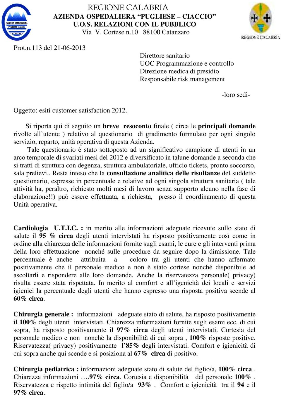 Si riporta qui di seguito un breve resoconto finale ( circa le principali domande rivolte all utente ) relativo al questionario di gradimento formulato per ogni singolo servizio, reparto, unità