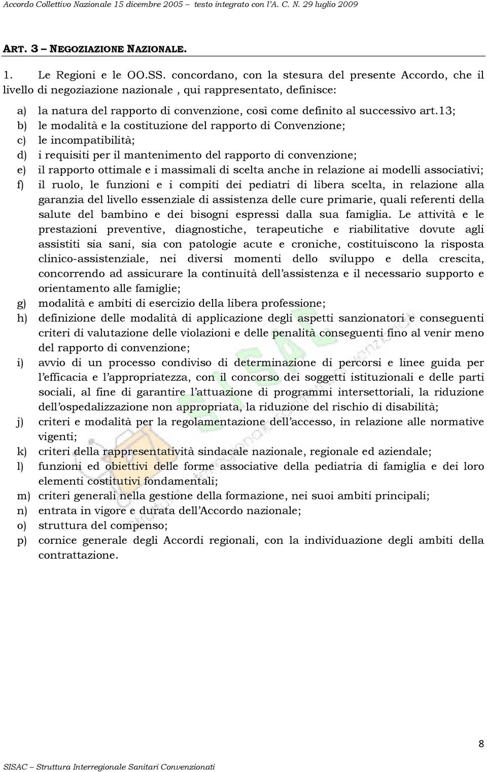 13; b) le modalità e la costituzione del rapporto di Convenzione; c) le incompatibilità; d) i requisiti per il mantenimento del rapporto di convenzione; e) il rapporto ottimale e i massimali di