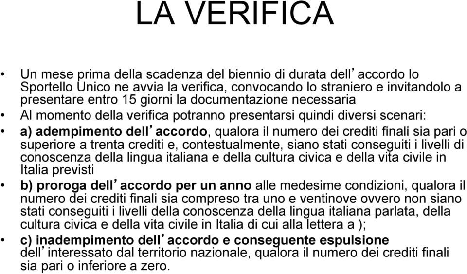 crediti e, contestualmente, siano stati conseguiti i livelli di conoscenza della lingua italiana e della cultura civica e della vita civile in Italia previsti b) proroga dell accordo per un anno alle